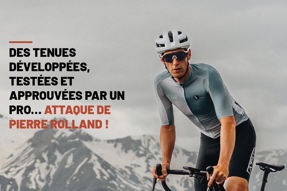 Des tenues développées, testées et approuvées par un pro.. Attaque de Pierre Rolland